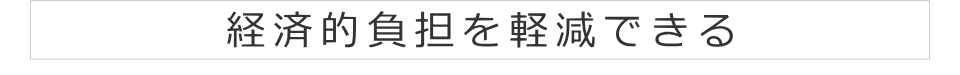 経済的負担を軽減できる