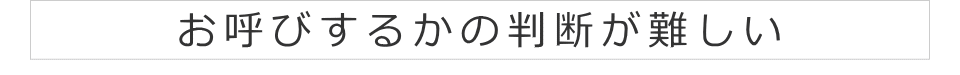 お呼びするかの判断が難しい