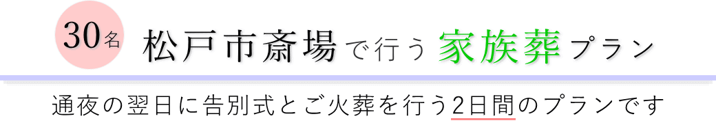 松戸市斎場で通夜の翌日に告別式とご火葬を行う家族葬30名プランのご提案